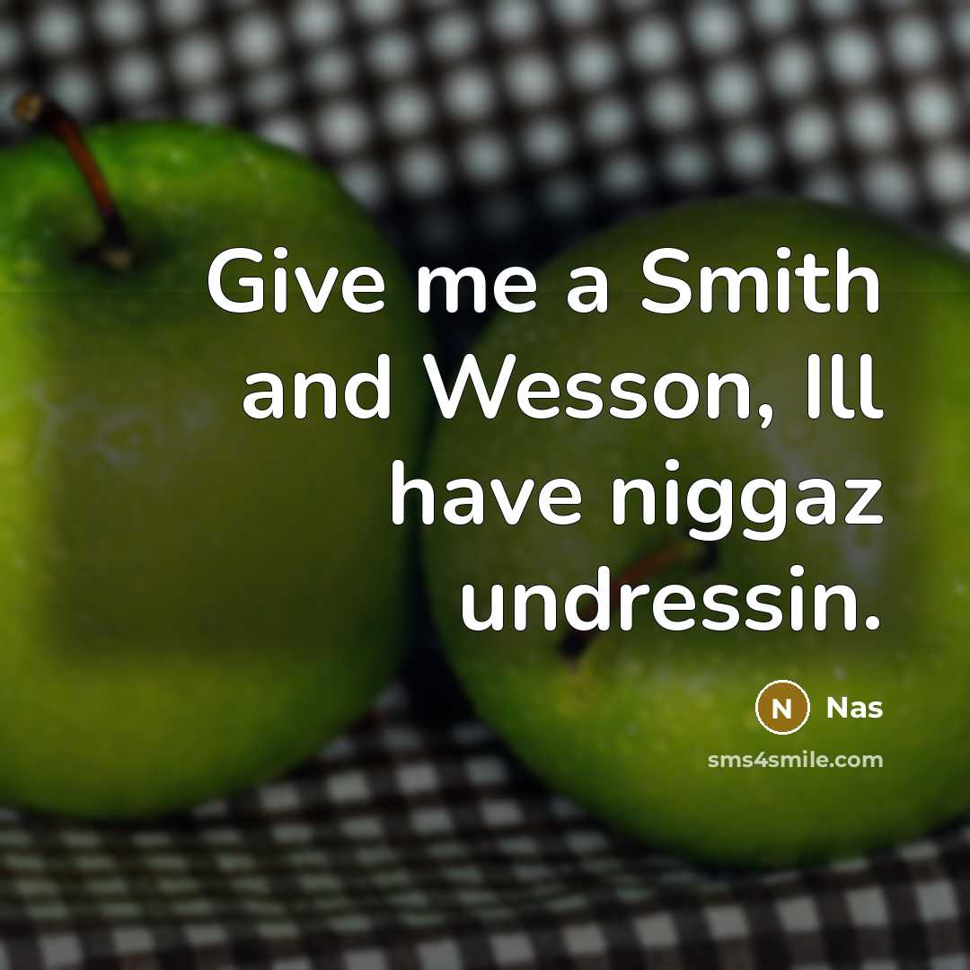“Give me a Smith and Wesson, Ill have niggaz undressin.” quote by Nas