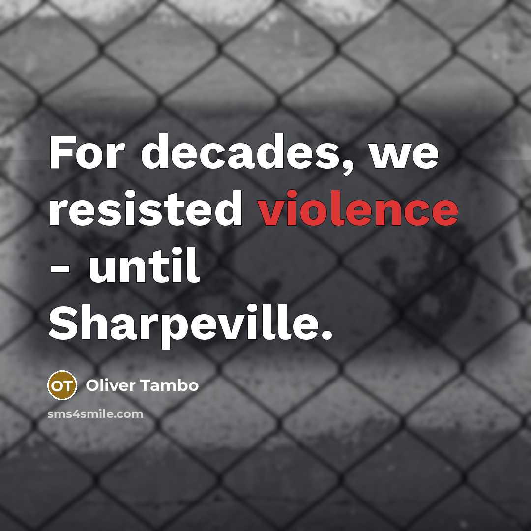 “For decades, we resisted violence - until Sharpeville.…” quote by Oliver Tambo