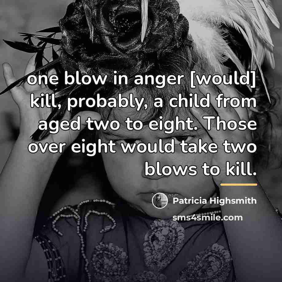 “one blow in anger [would] kill, probably, a child from…” quote by Patricia Highsmith