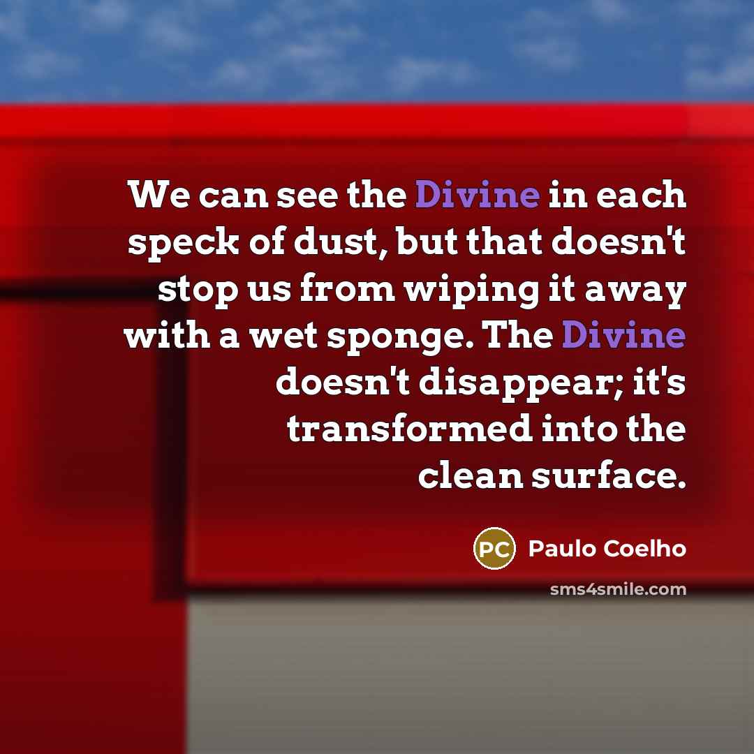 “We can see the Divine in each speck of dust,…” quote by Paulo Coelho