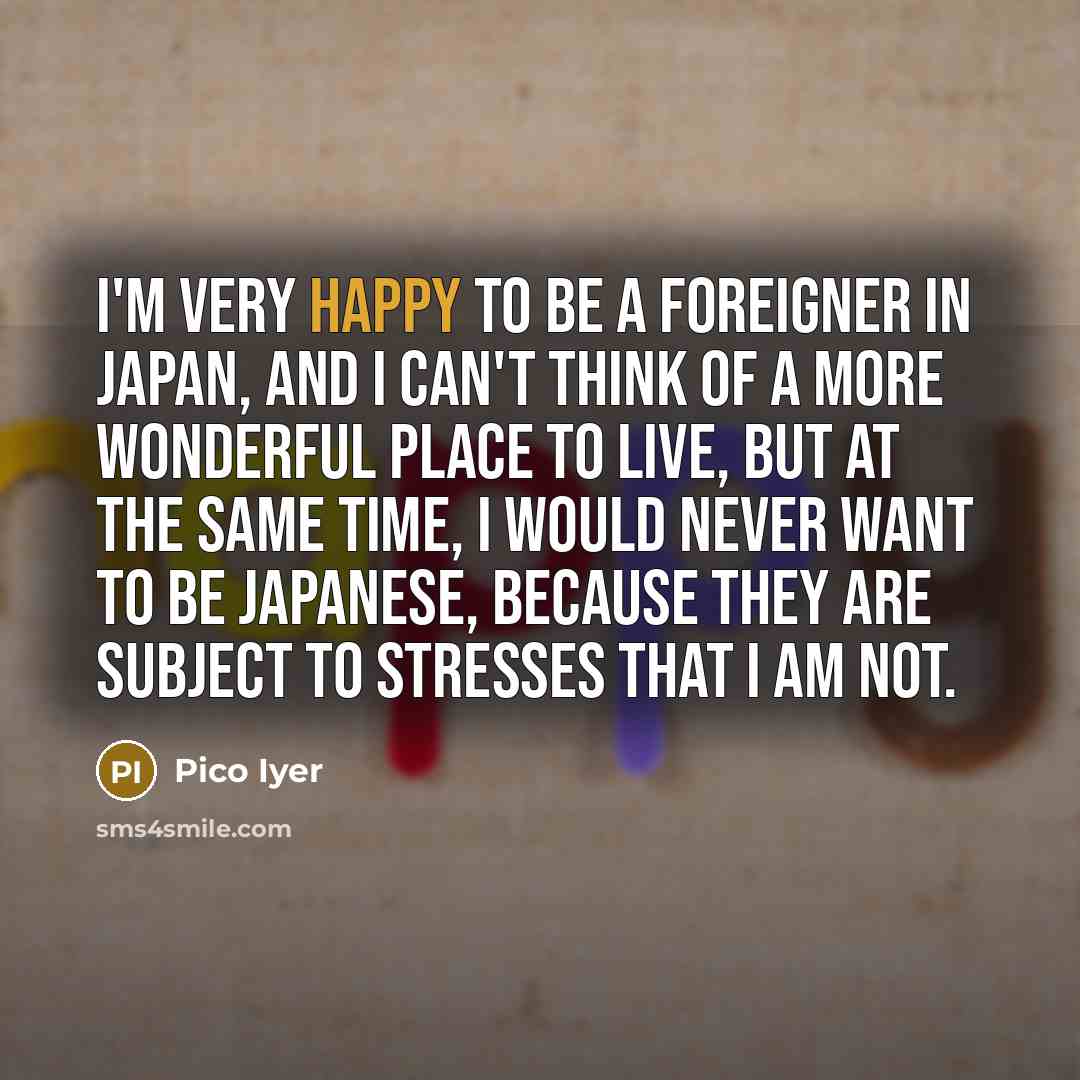 “I'm very happy to be a foreigner in Japan, and…” quote by Pico Iyer