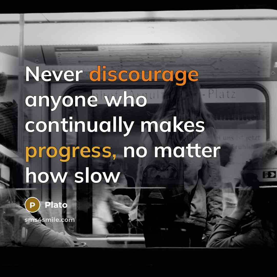 “Never discourage anyone who continually makes progress, no matter how slow” quote by Plato