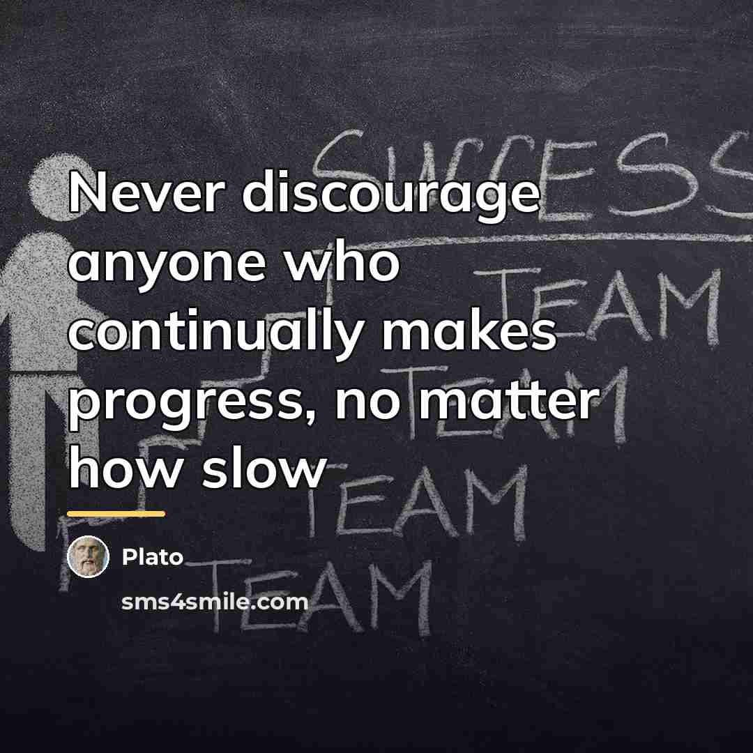 “Never discourage anyone who continually makes progress, no matter how…” quote by Plato