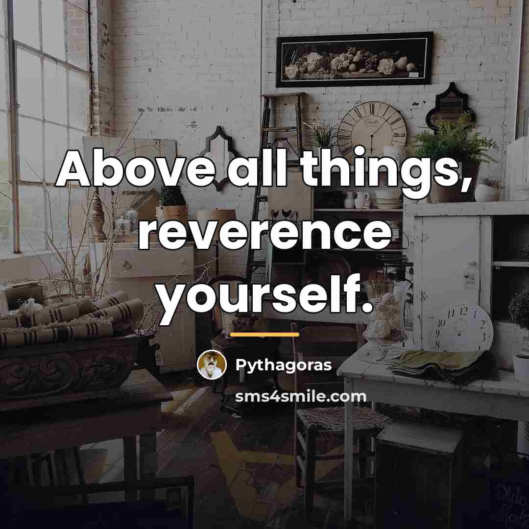 “Above all things, reverence yourself.…” quote by Pythagoras