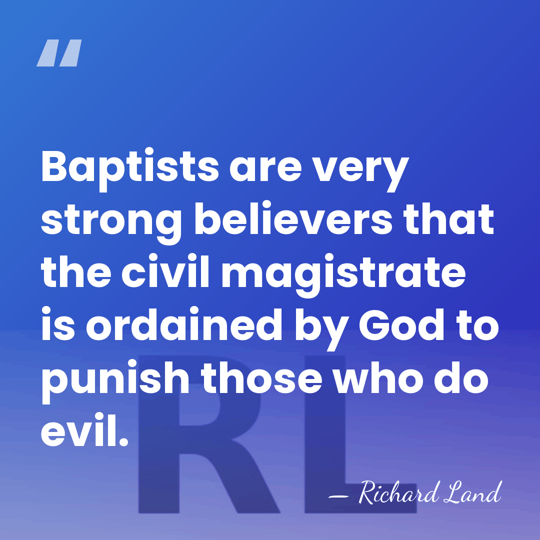 Baptists are very strong believers that the civil magistrate is ordained by&hellip; - Richard Land
