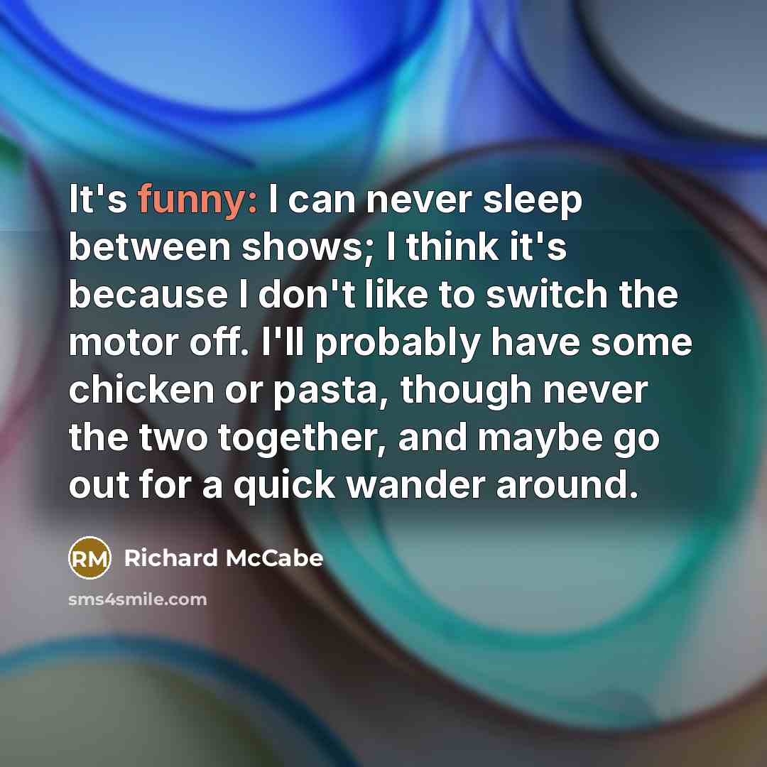“It's funny: I can never sleep between shows; I think…” quote by Richard McCabe