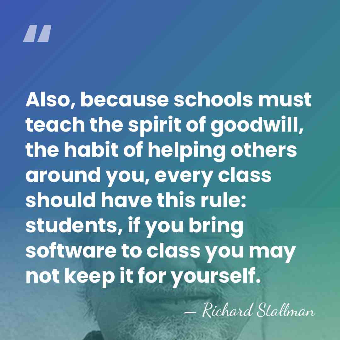 Also, because schools must teach the spirit of goodwill, the habit of&hellip; - Richard Stallman
