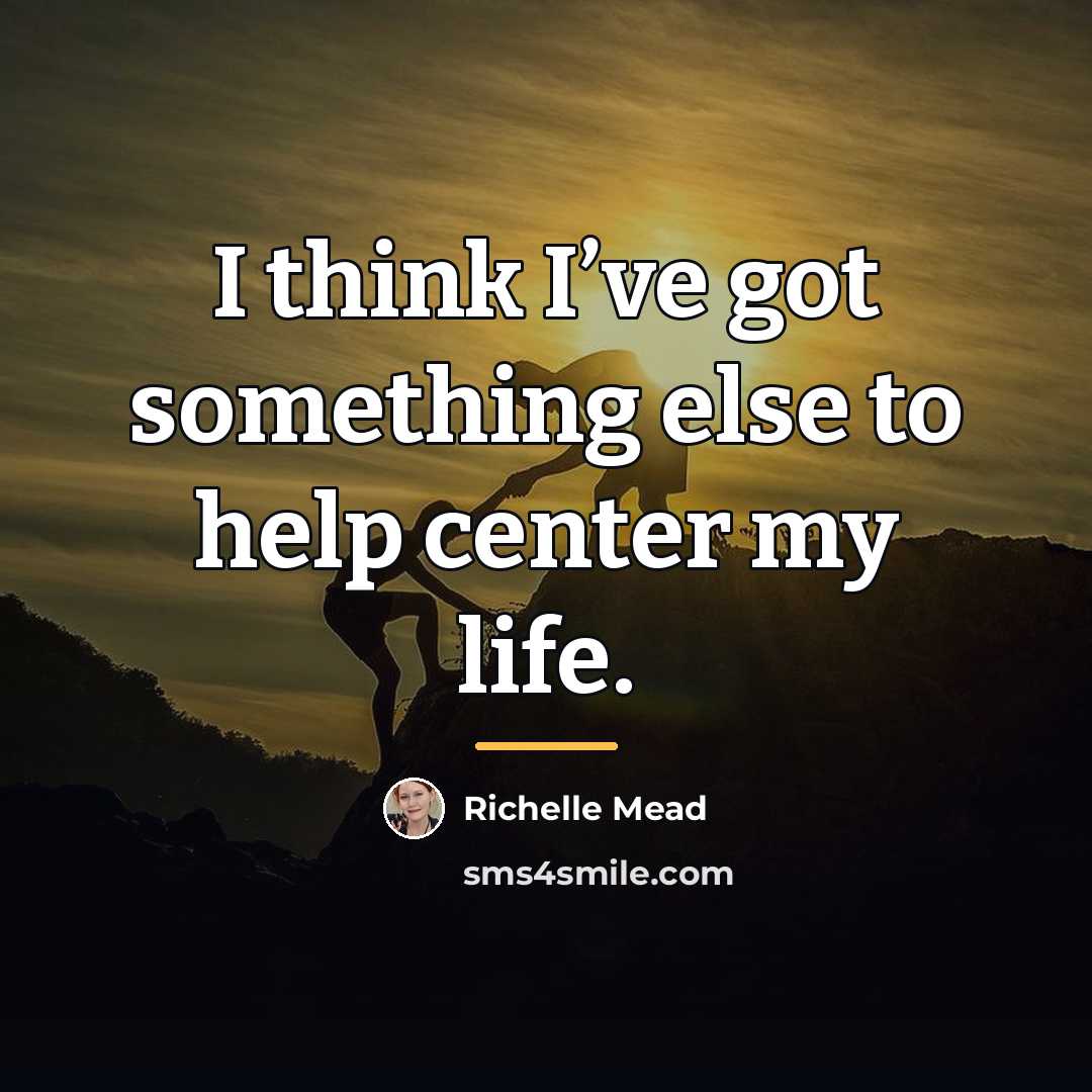 “I think I’ve got something else to help center my…” quote by Richelle Mead