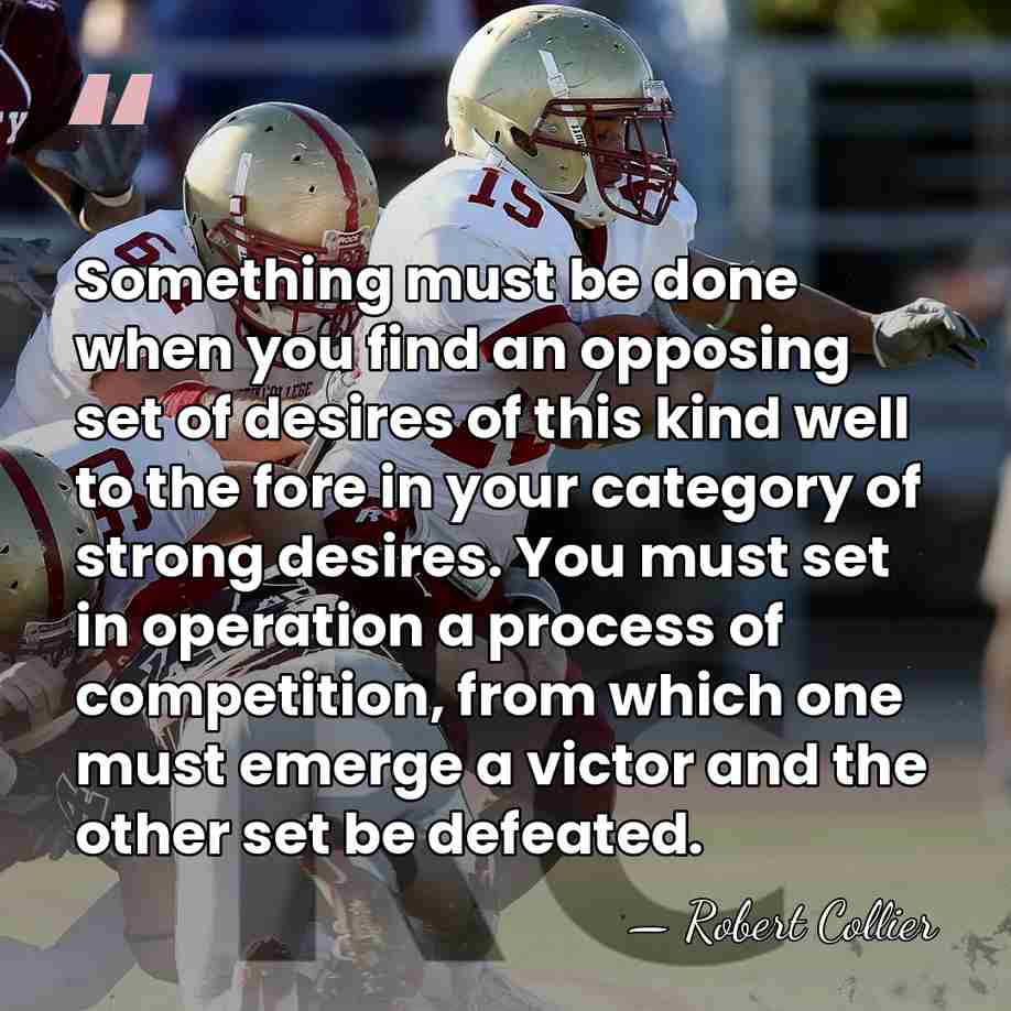Something must be done when you find an opposing set of desires&hellip; - Robert Collier