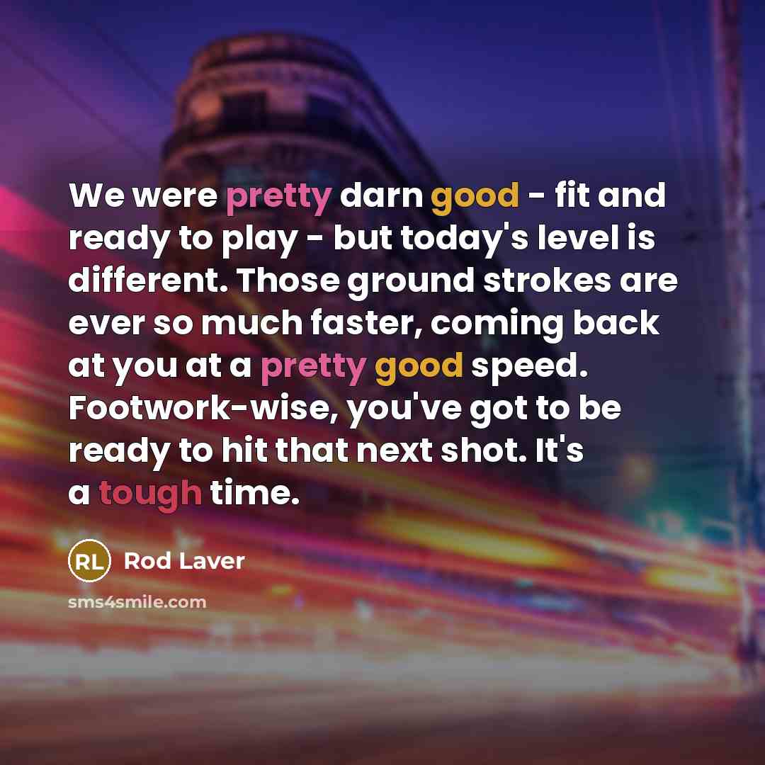 “We were pretty darn good - fit and ready to…” quote by Rod Laver