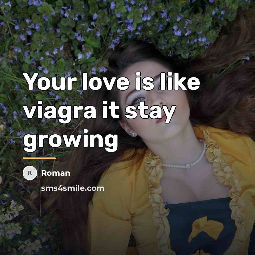 “Your love is like viagra it stay growing…” quote by Roman