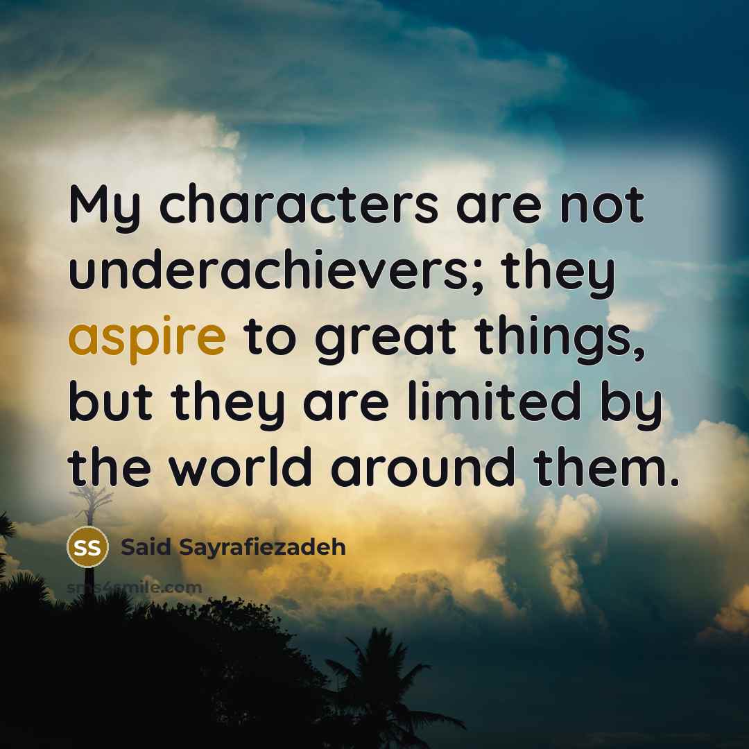 “My characters are not underachievers; they aspire to great things,…” quote by Said Sayrafiezadeh