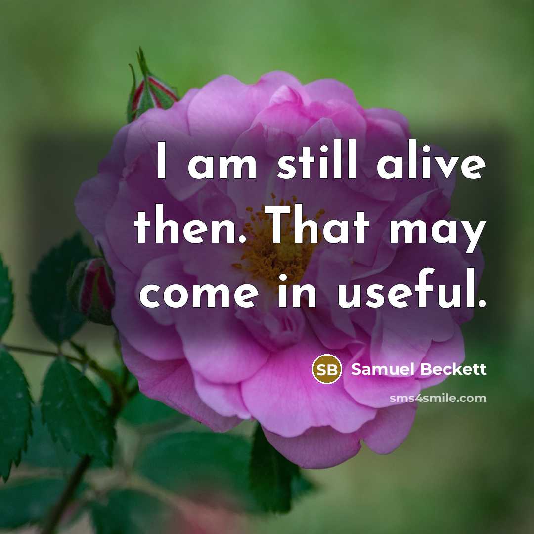 “I am still alive then. That may come in useful.…” quote by Samuel Beckett