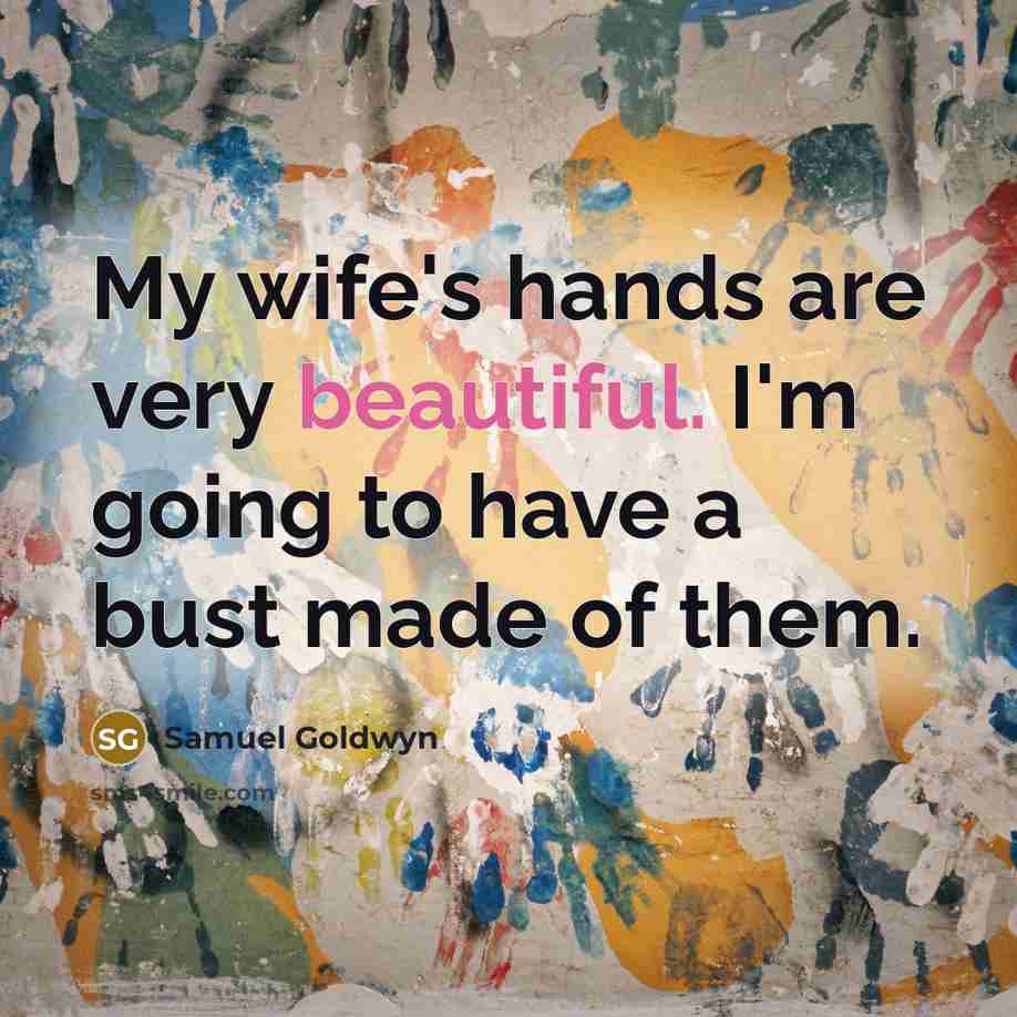 “My wife's hands are very beautiful. I'm going to have…” quote by Samuel Goldwyn