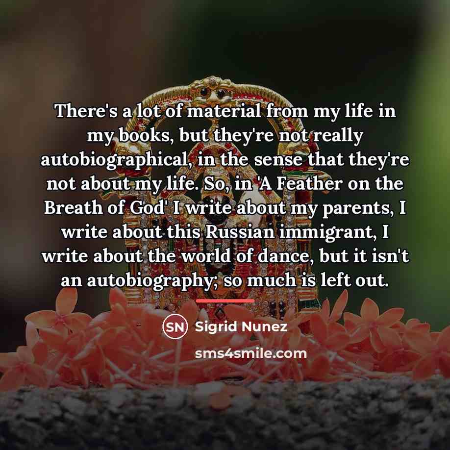 “There's a lot of material from my life in my…” quote by Sigrid Nunez