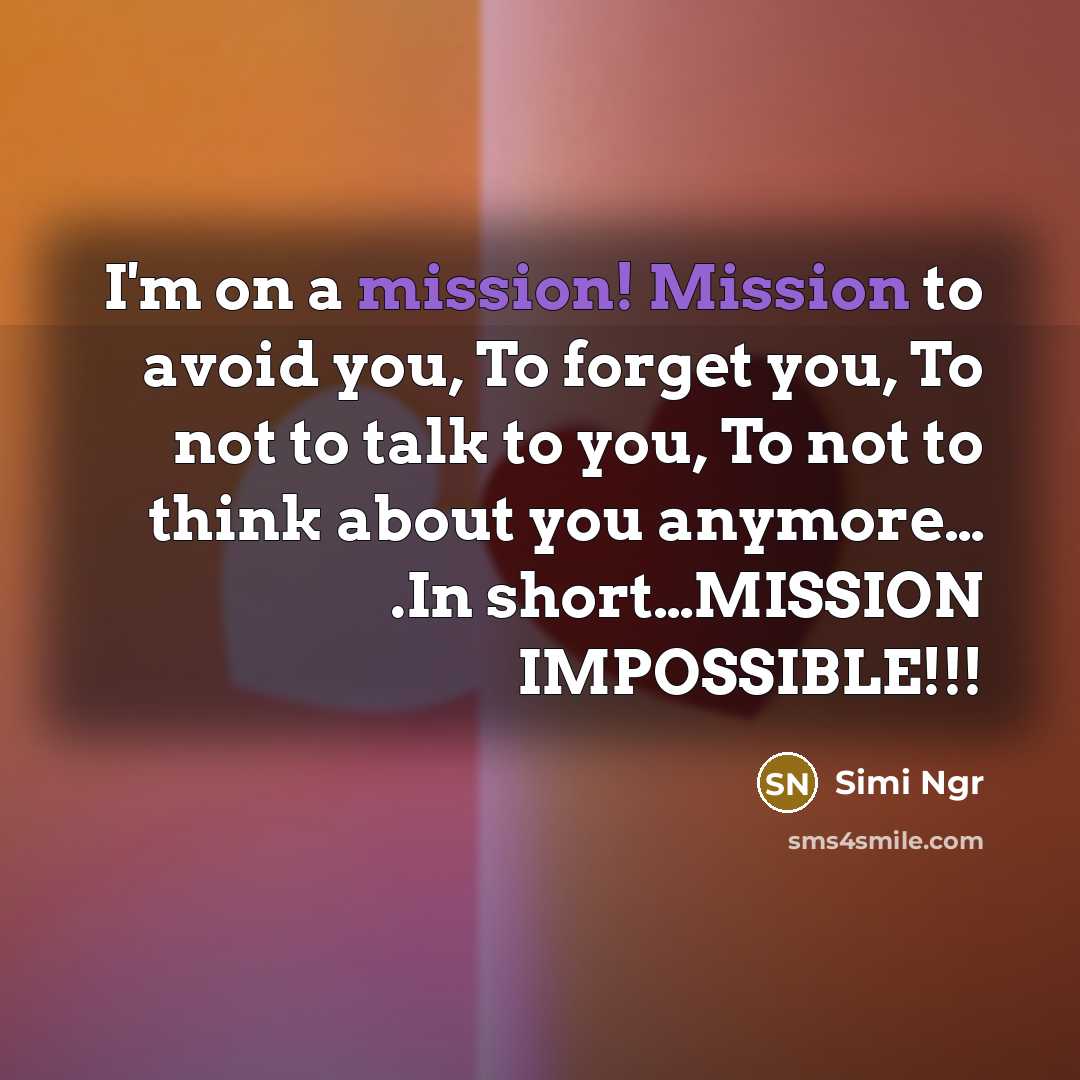 “I'm on a mission! Mission to avoid you, To forget…” quote by Simi Ngr