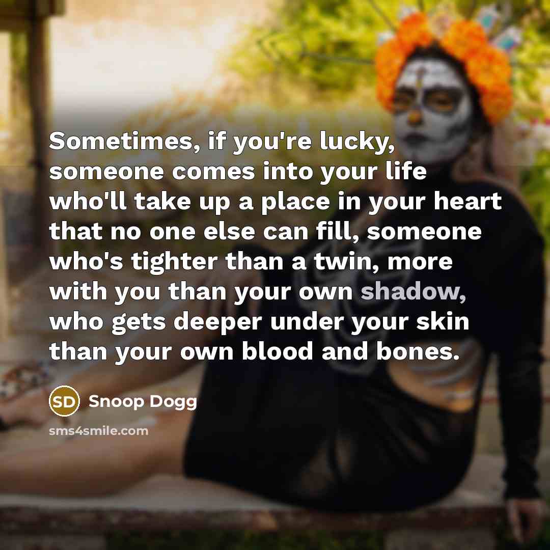 “Sometimes, if you're lucky, someone comes into your life who'll…” quote by Snoop Dogg