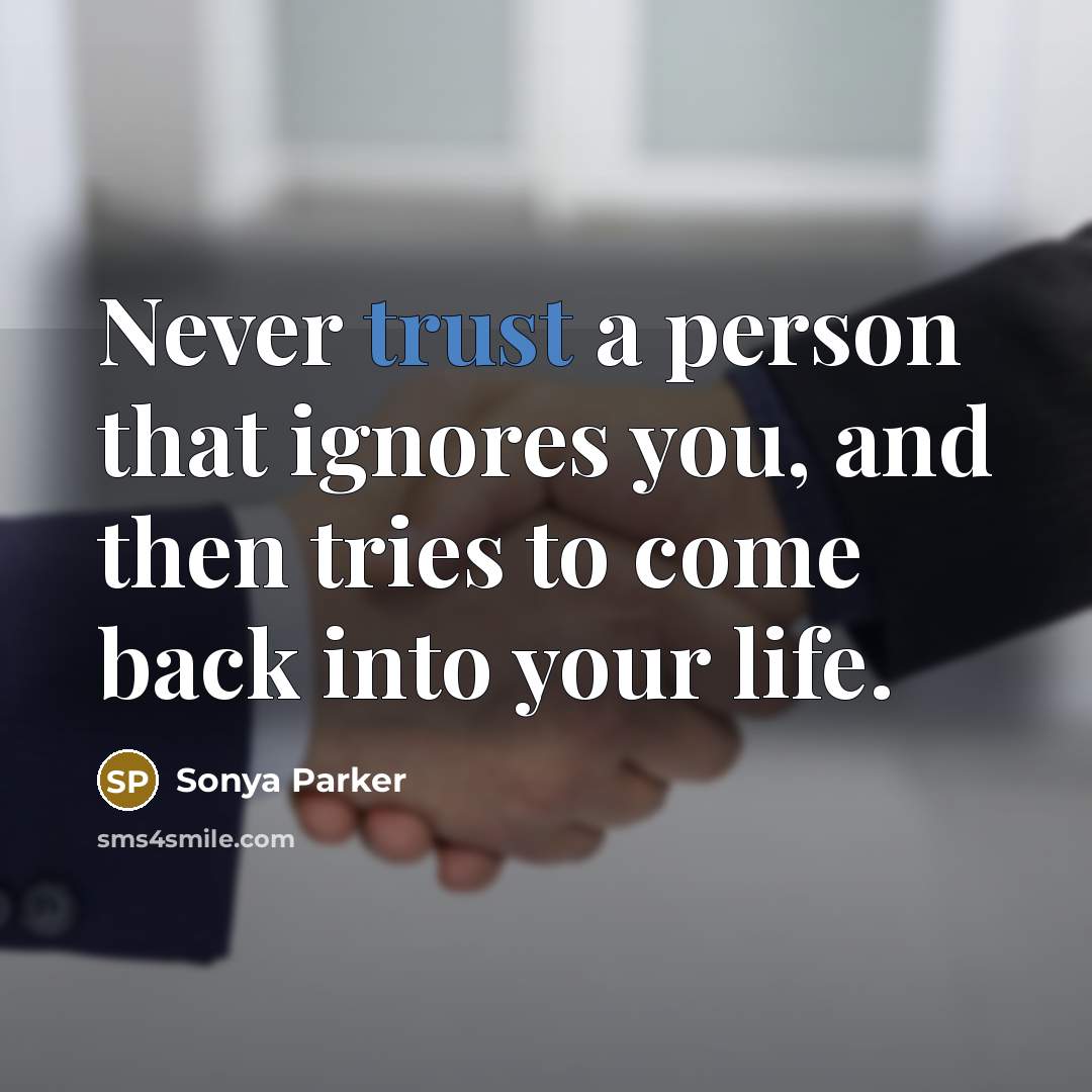 “Never trust a person that ignores you, and then tries…” quote by Sonya Parker