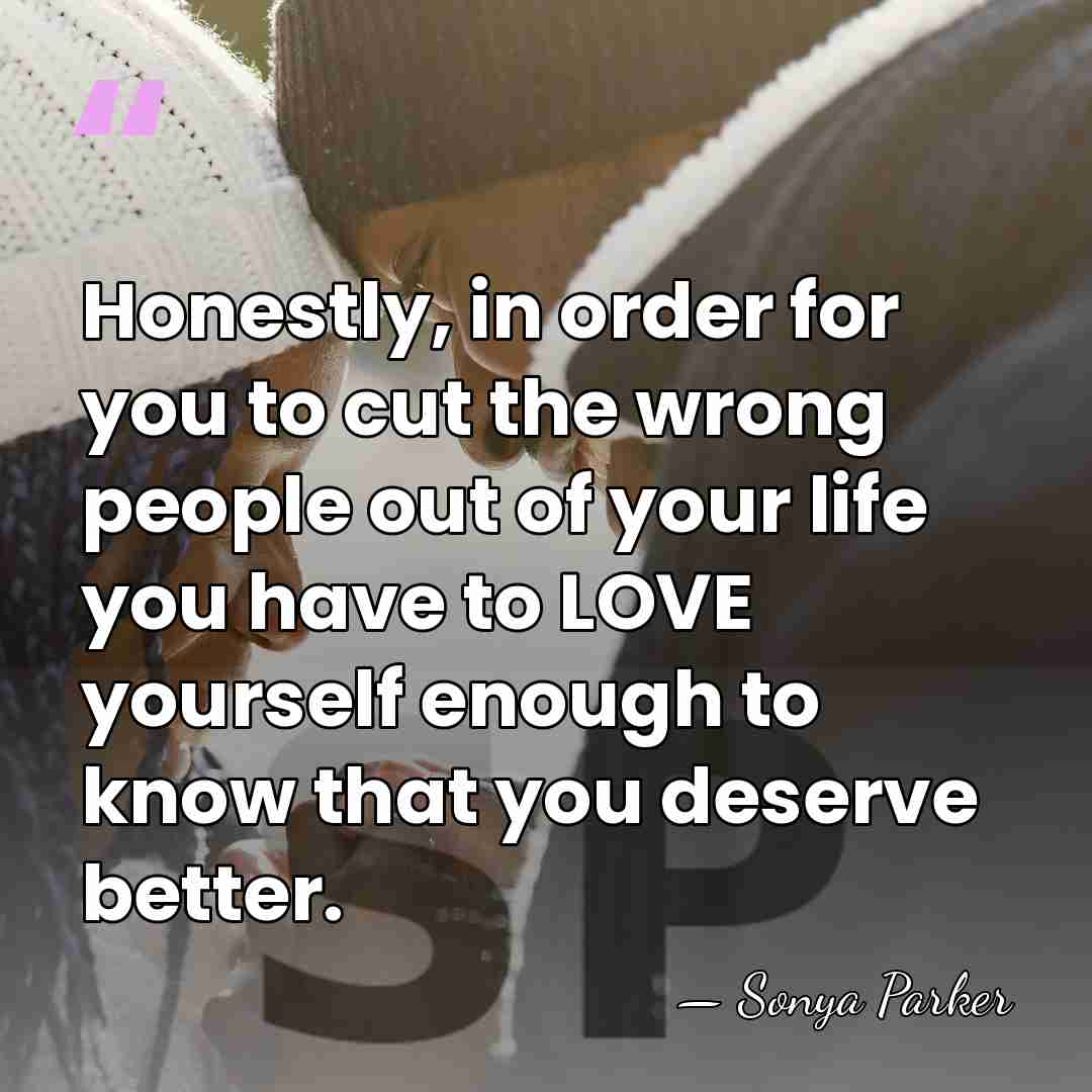 Honestly, in order for you to cut the wrong people out of&hellip; - Sonya Parker