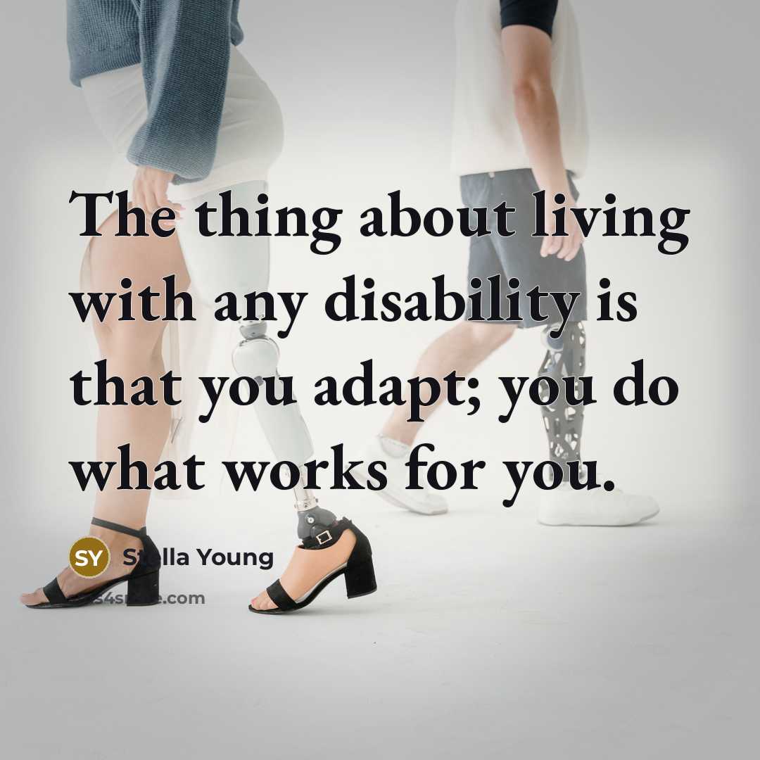 “The thing about living with any disability is that you…” quote by Stella Young
