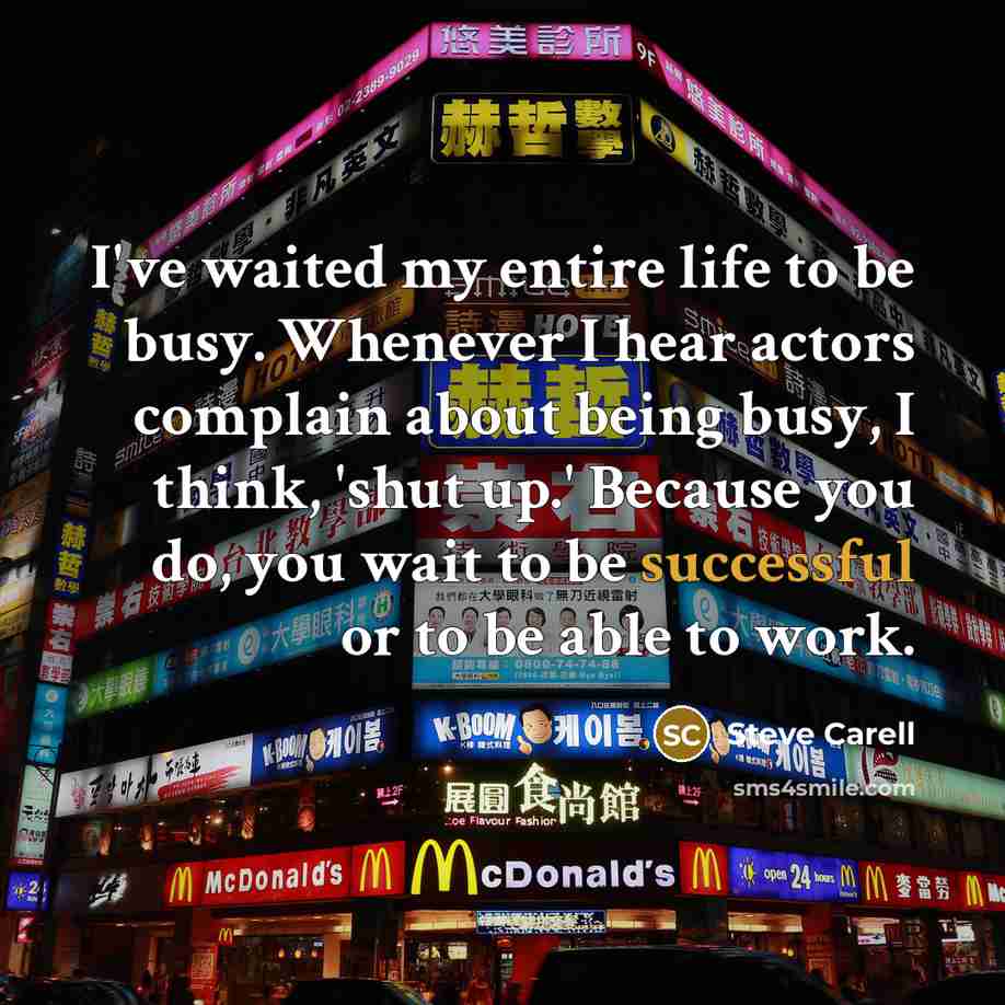 “I've waited my entire life to be busy. Whenever I…” quote by Steve Carell