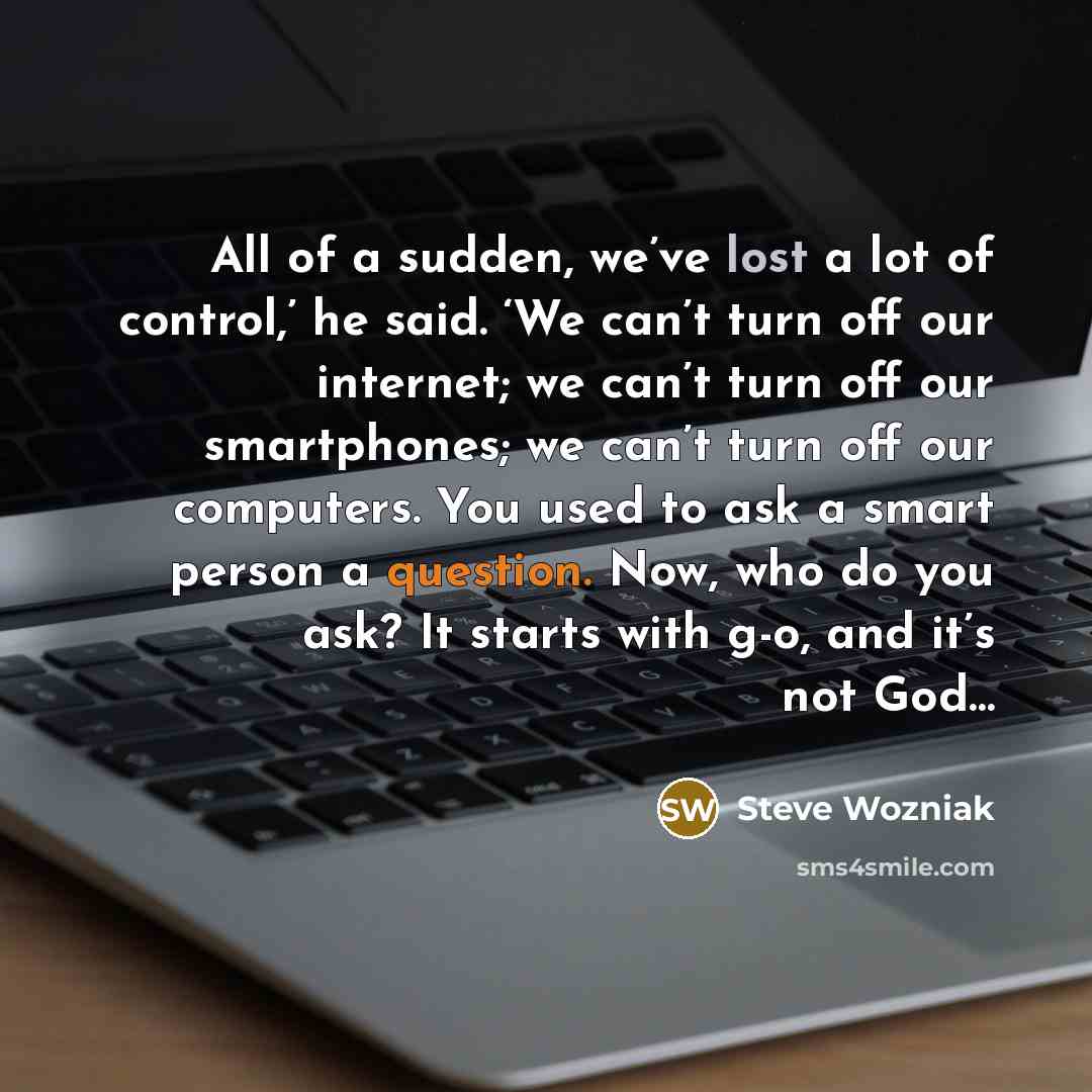 “All of a sudden, we’ve lost a lot of control,’…” quote by Steve Wozniak
