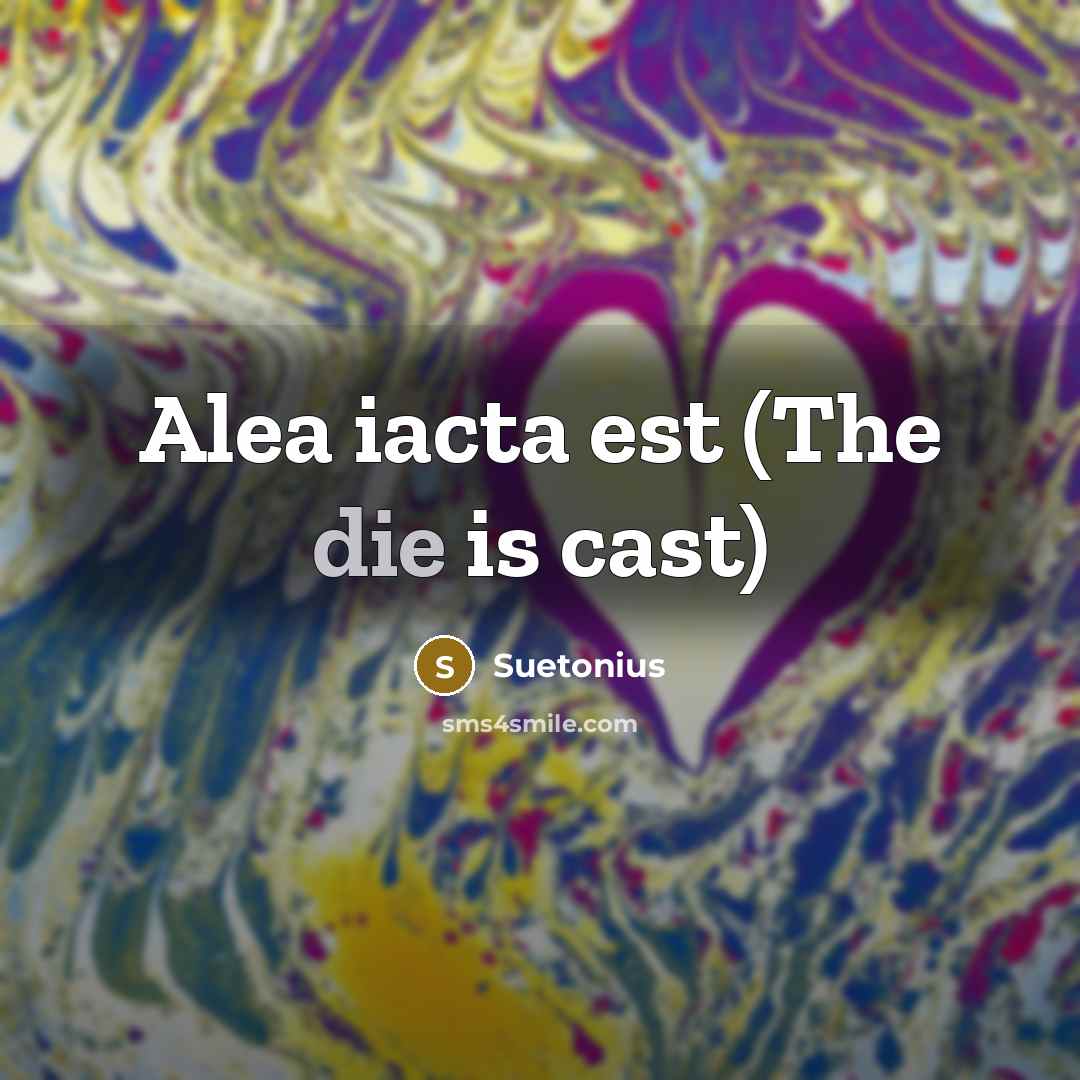 “Alea iacta est (The die is cast)…” quote by Suetonius