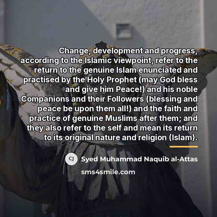 “Change, development and progress, according to the Islamic viewpoint, refer…” quote by Syed Muhammad Naquib al-Attas