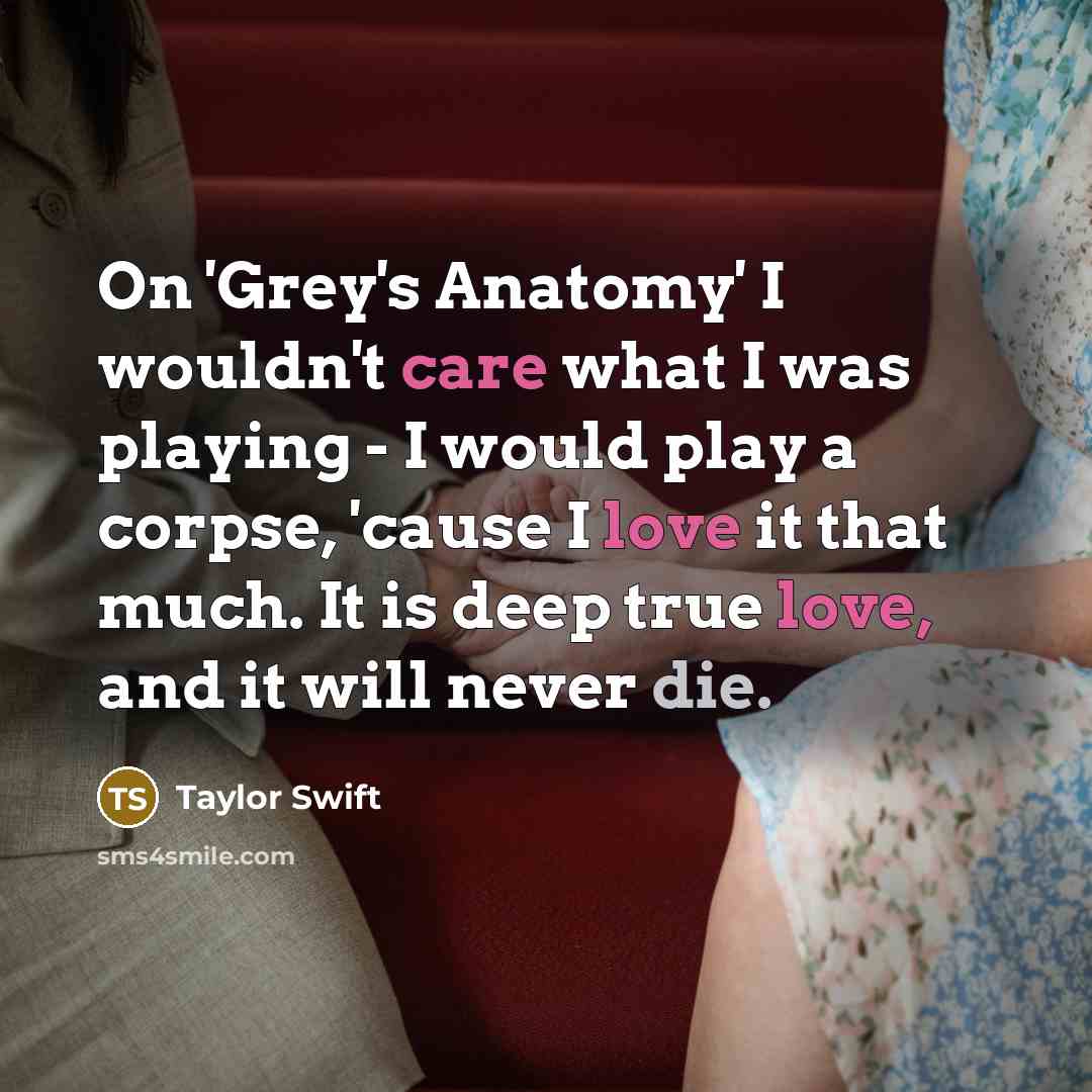 “On 'Grey's Anatomy' I wouldn't care what I was playing…” quote by Taylor Swift