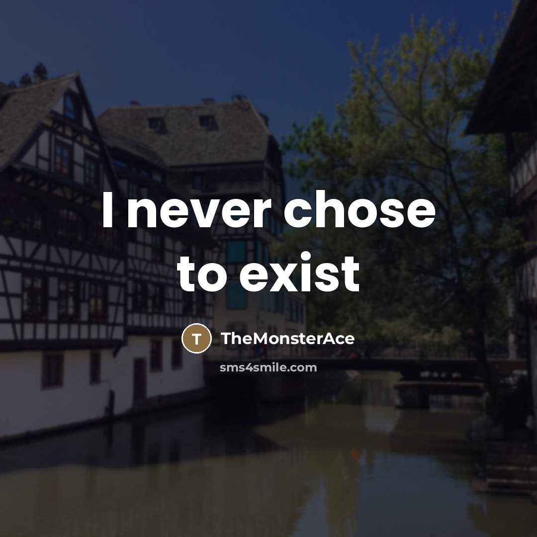 “I never chose to exist…” quote by TheMonsterAce