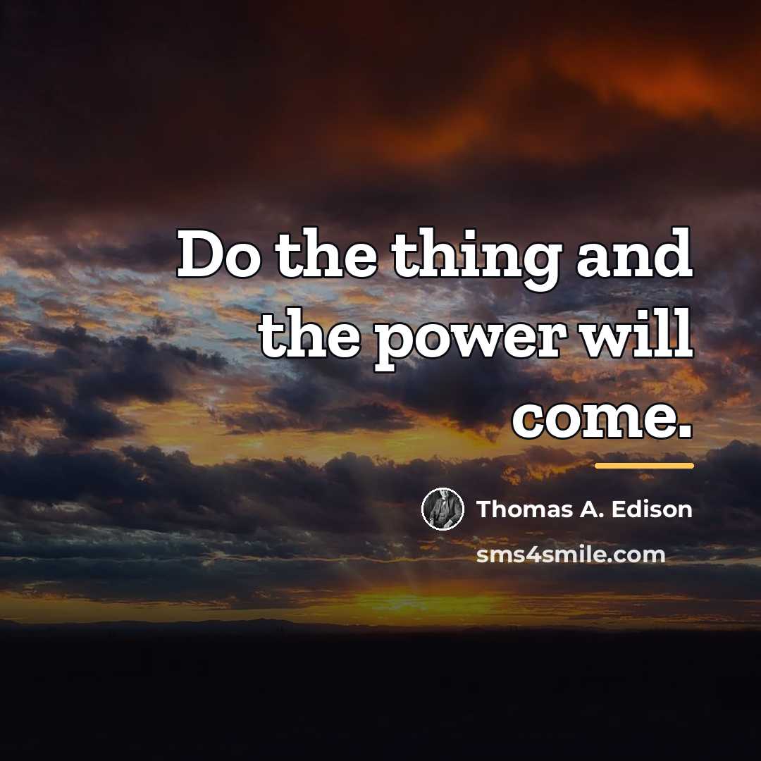 “Do the thing and the power will come.…” quote by Thomas A. Edison