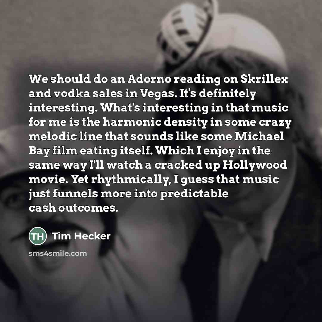 “We should do an Adorno reading on Skrillex and vodka…” quote by Tim Hecker