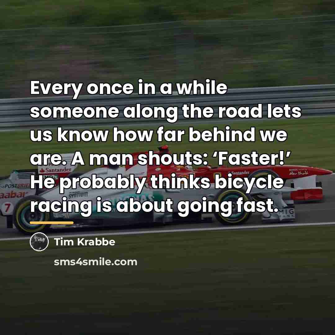 “Every once in a while someone along the road lets…” quote by Tim Krabbe