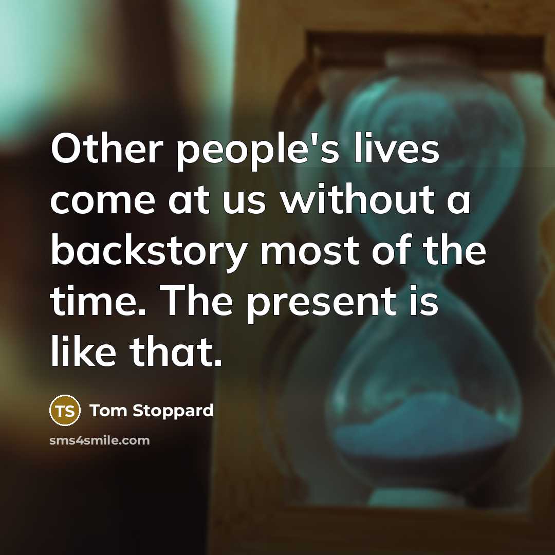 “Other people's lives come at us without a backstory most…” quote by Tom Stoppard