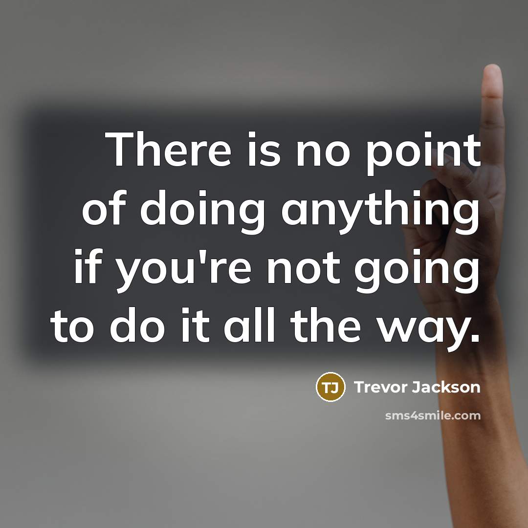 “There is no point of doing anything if you're not…” quote by Trevor Jackson