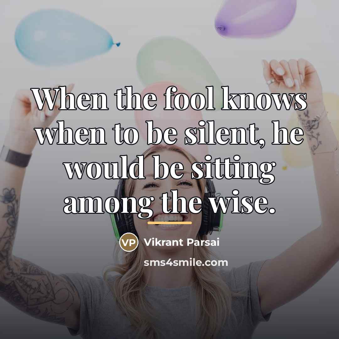 “When the fool knows when to be silent, he would…” quote by Vikrant Parsai