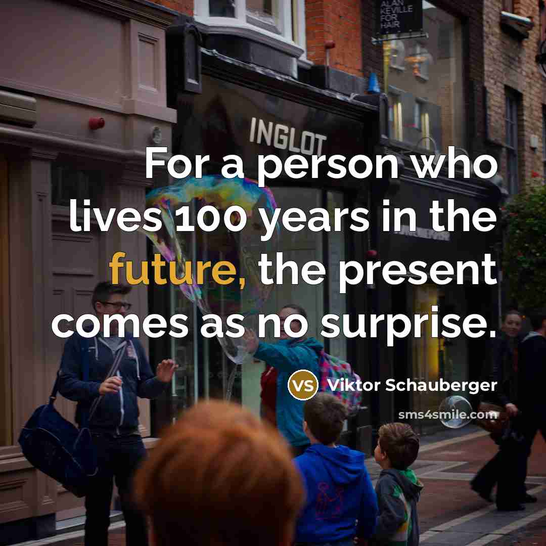 “For a person who lives 100 years in the future,…” quote by Viktor Schauberger