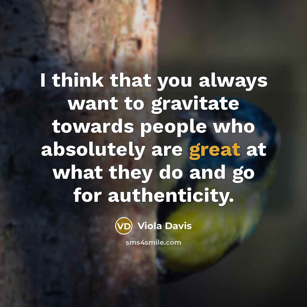 “I think that you always want to gravitate towards people…” quote by Viola Davis