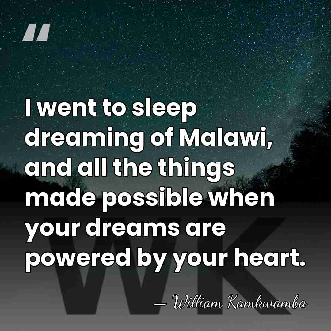 I went to sleep dreaming of Malawi, and all the things made&hellip; - William Kamkwamba