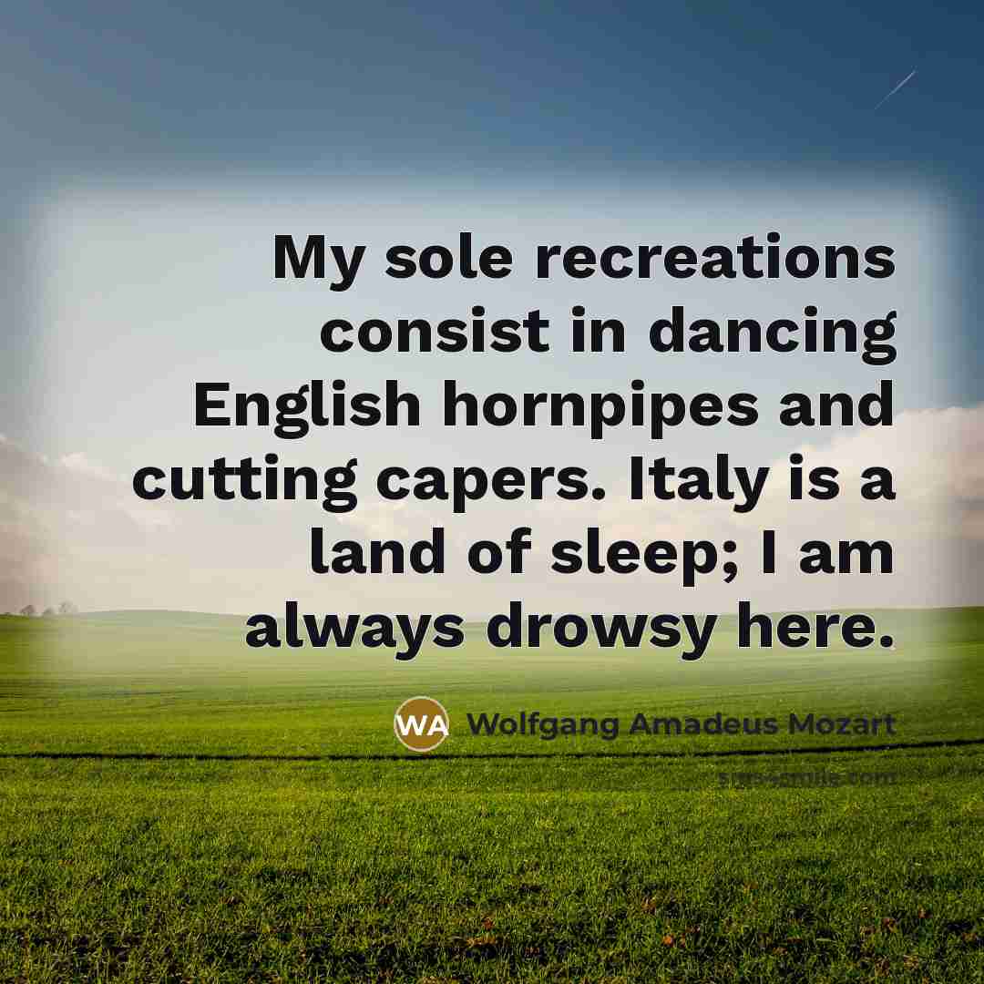 “My sole recreations consist in dancing English hornpipes and cutting…” quote by Wolfgang Amadeus Mozart
