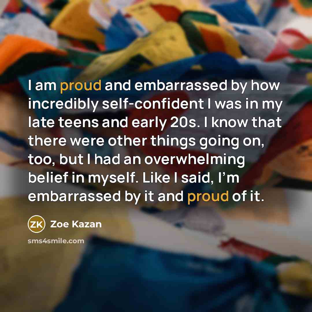 “I am proud and embarrassed by how incredibly self-confident I…” quote by Zoe Kazan