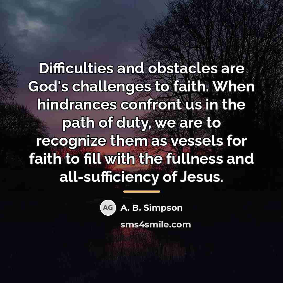 “Difficulties and obstacles are God's challenges to faith. When hindrances…” quote by A. B. Simpson