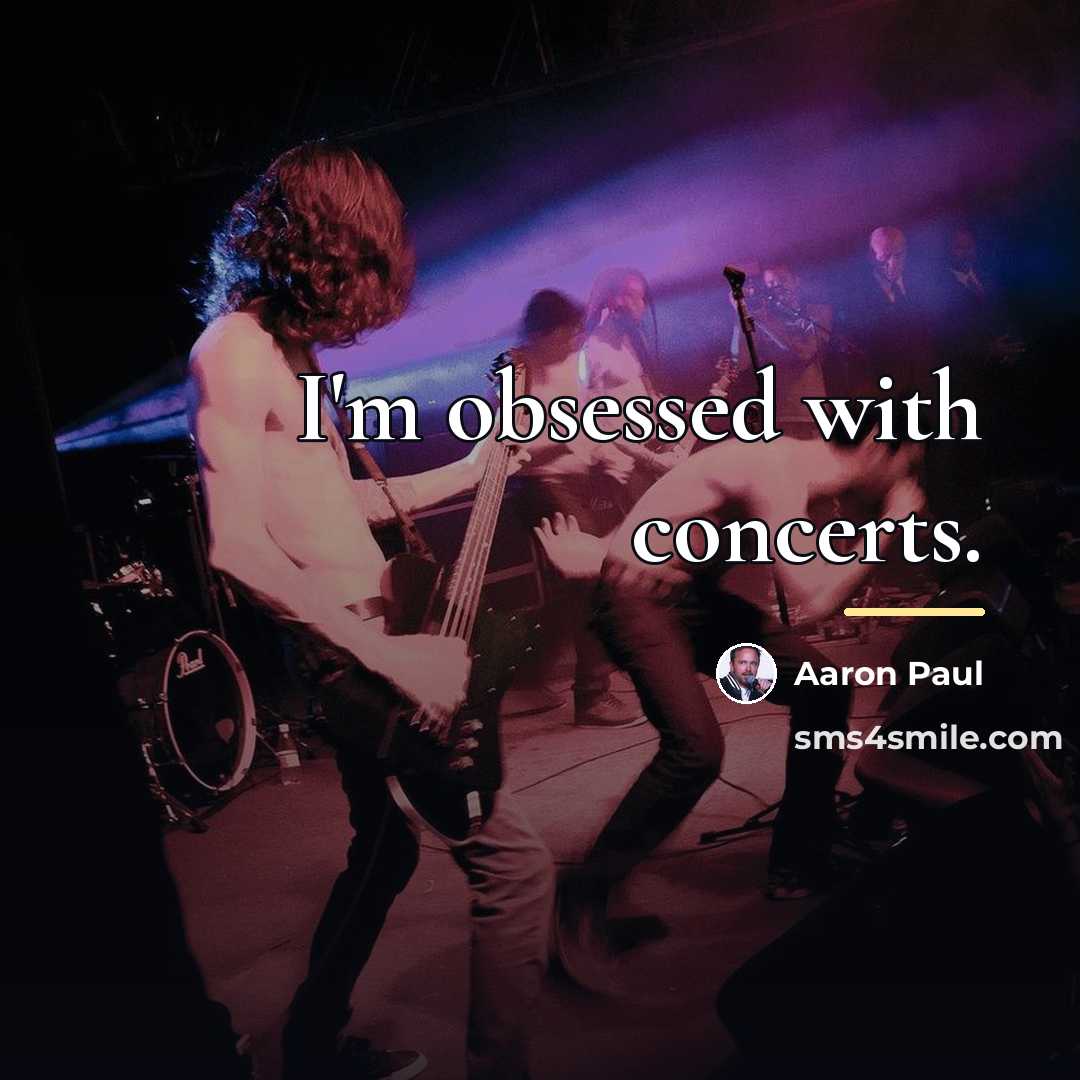 “I'm obsessed with concerts.…” quote by Aaron Paul