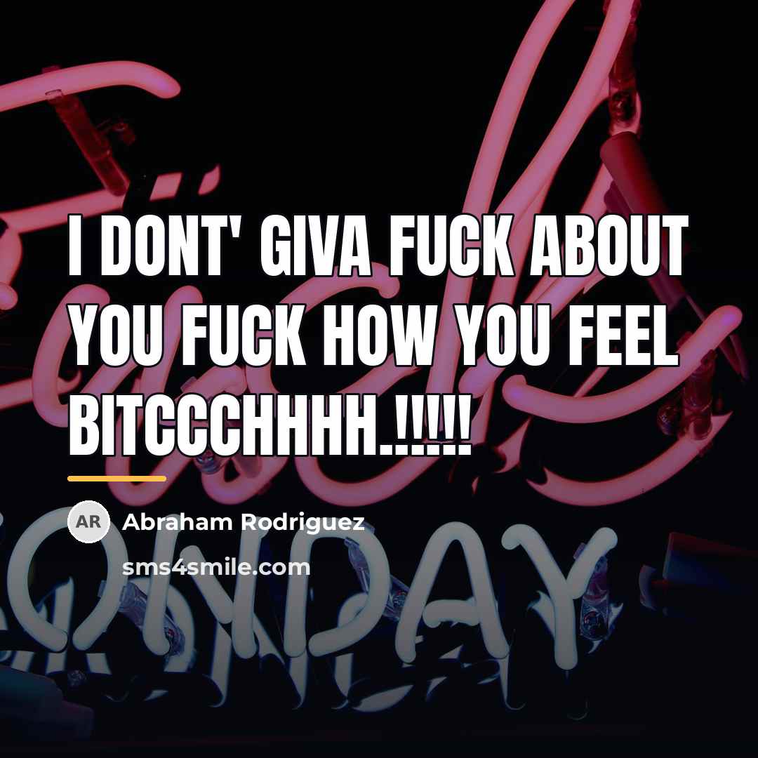 “I Dont' giva fuck about you Fuck how you feel…” quote by Abraham Rodriguez