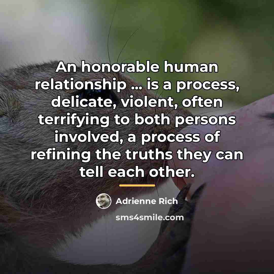 “An honorable human relationship ... is a process, delicate, violent,…” quote by Adrienne Rich
