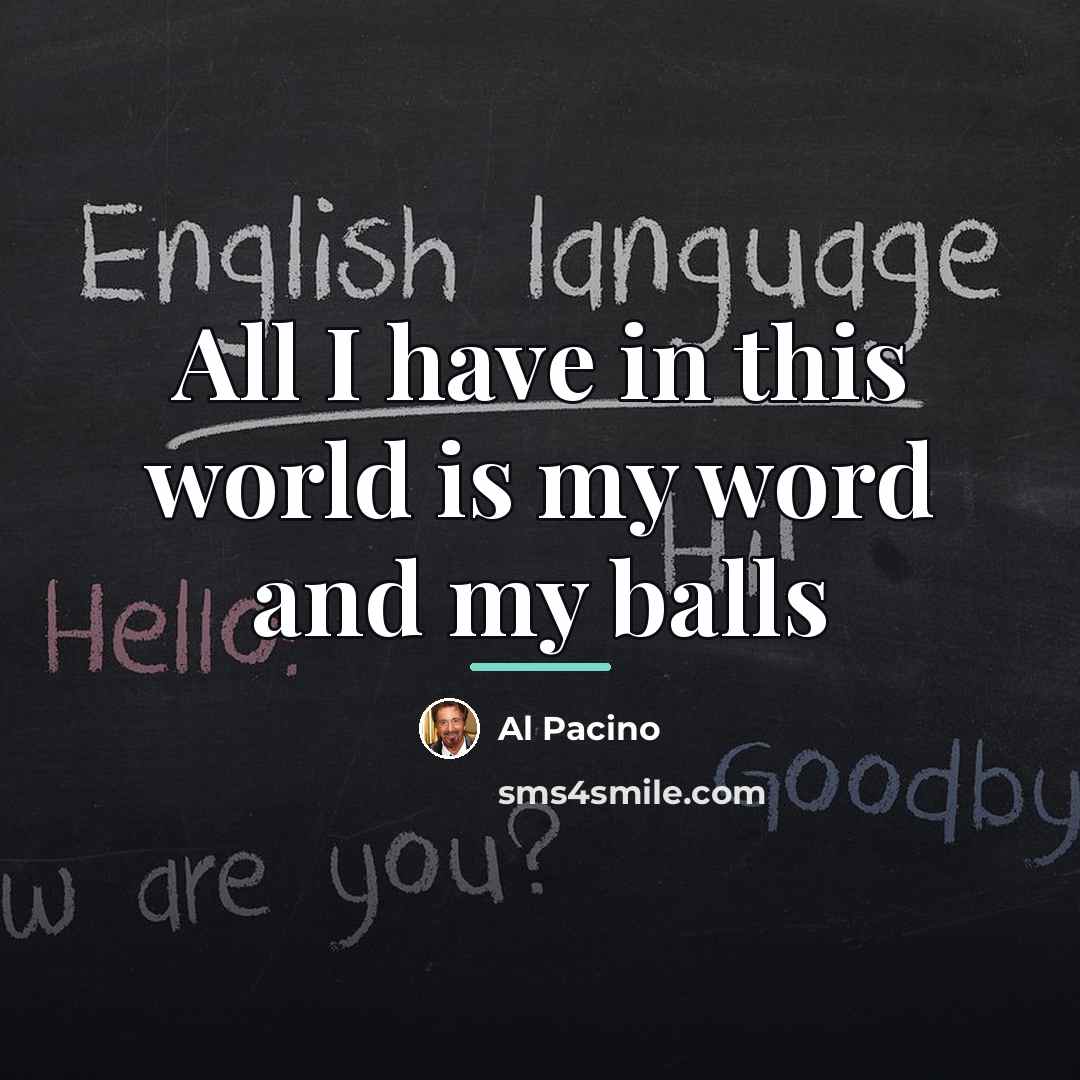 “All I have in this world is my word and…” quote by Al Pacino
