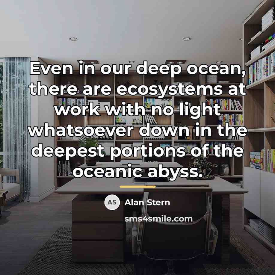“Even in our deep ocean, there are ecosystems at work…” quote by Alan Stern