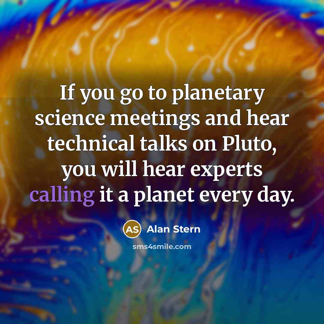 “If you go to planetary science meetings and hear technical…” quote by Alan Stern