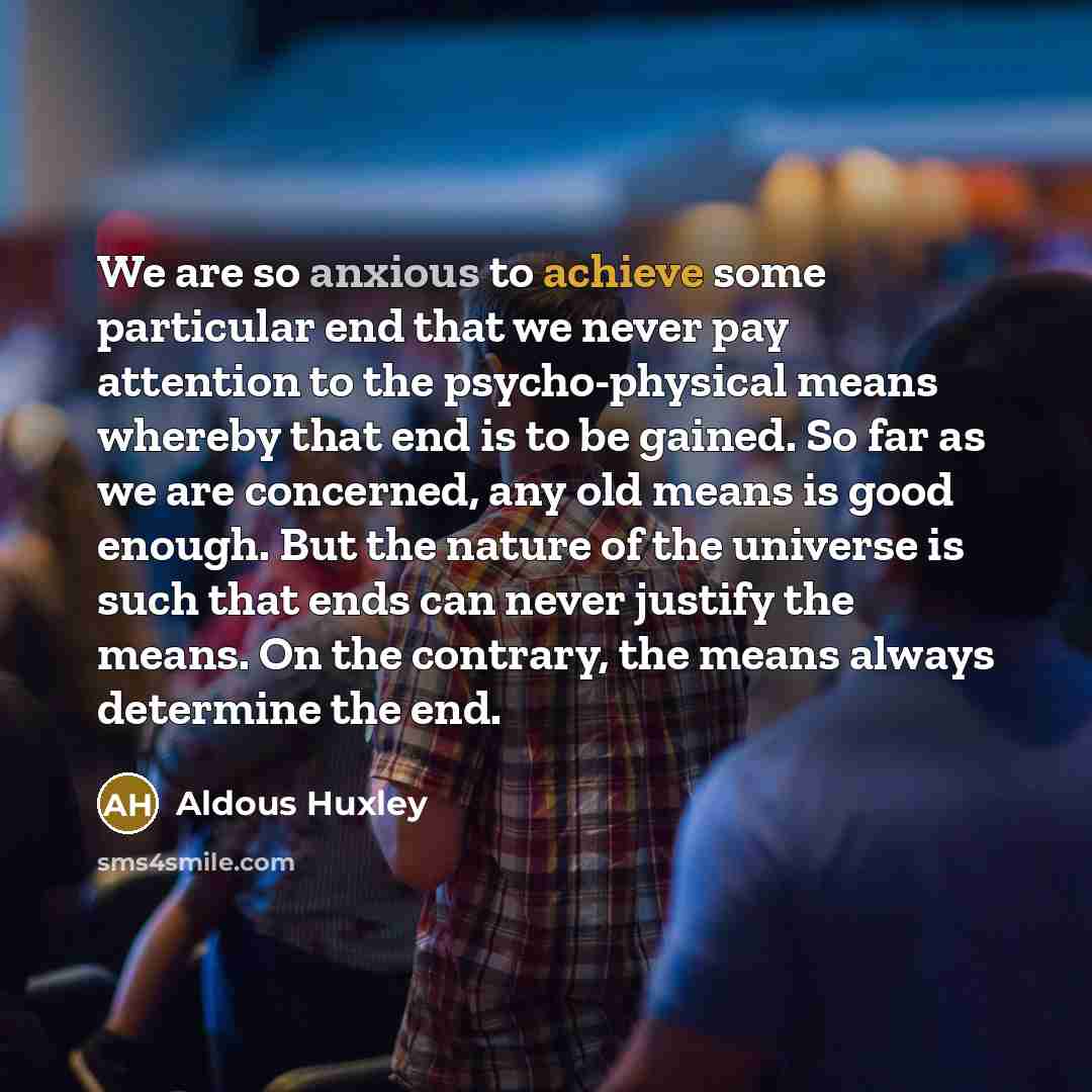 “We are so anxious to achieve some particular end that…” quote by Aldous Huxley