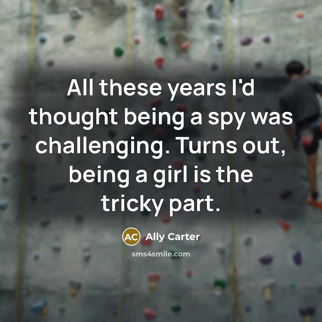 “All these years I'd thought being a spy was challenging.…” quote by Ally Carter